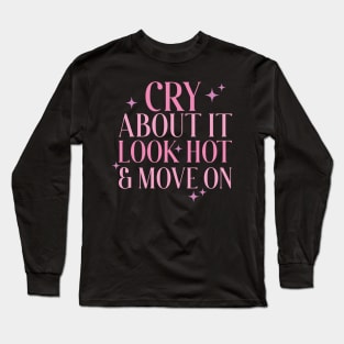 Cry About It, Look Hot, Move On Long Sleeve T-Shirt